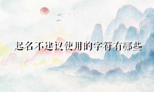 起名不建议使用的字符有哪些