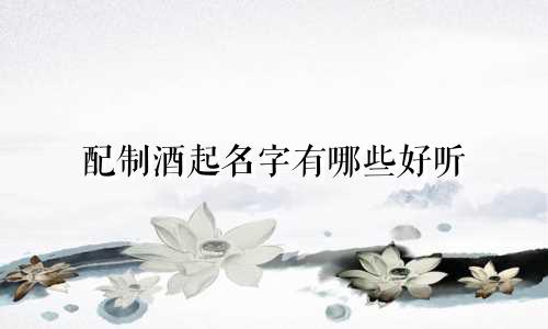 配制酒起名字有哪些好听