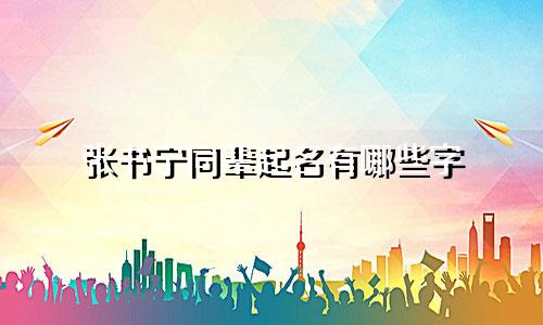 张书宁同辈起名有哪些字