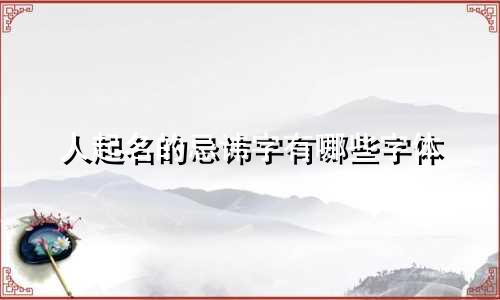 人起名的忌讳字有哪些字体