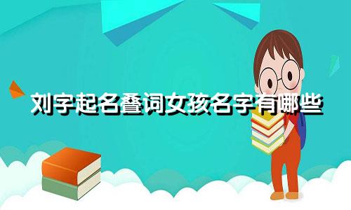 刘字起名叠词女孩名字有哪些