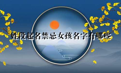 姓段起名禁忌女孩名字有哪些