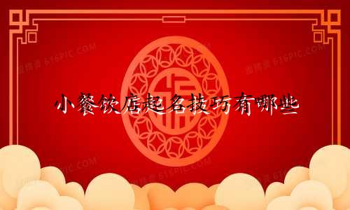 小餐饮店起名技巧有哪些