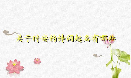 关于时安的诗词起名有哪些
