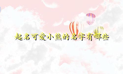 起名可爱小熊的名字有哪些