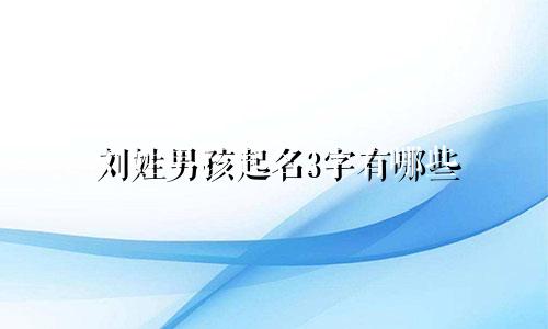 刘姓男孩起名3字有哪些