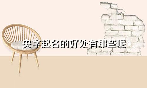 央字起名的好处有哪些呢