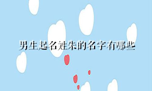 男生起名姓朱的名字有哪些