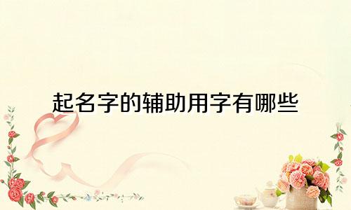 起名字的辅助用字有哪些