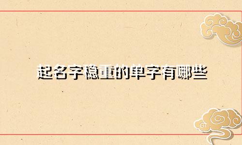 起名字稳重的单字有哪些