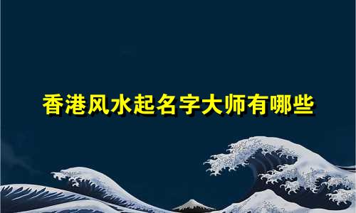 香港风水起名字大师有哪些