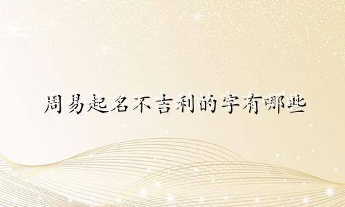 周易起名不吉利的字有哪些
