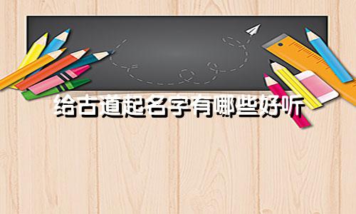 给古道起名字有哪些好听