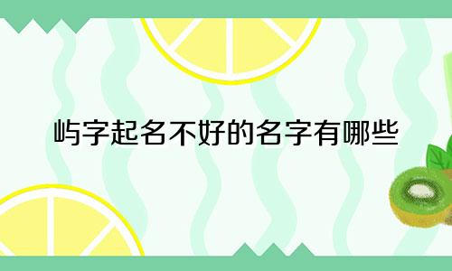屿字起名不好的名字有哪些