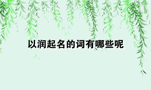 以润起名的词有哪些呢