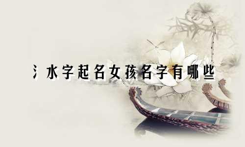 氵水字起名女孩名字有哪些