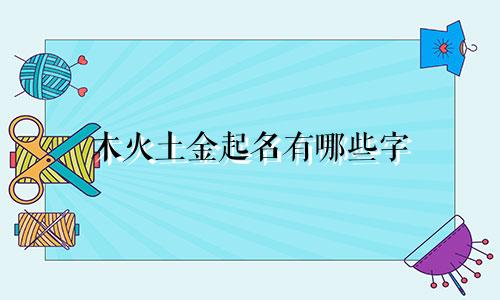木火土金起名有哪些字