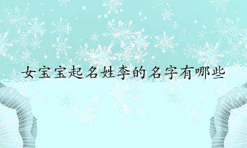 女宝宝起名姓李的名字有哪些