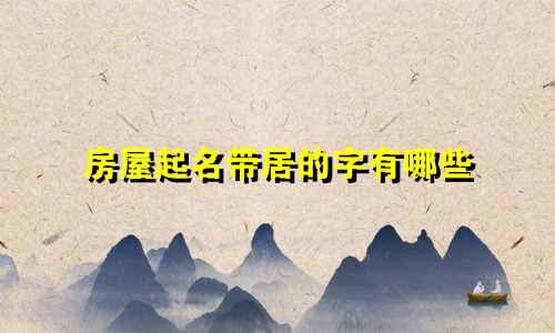 房屋起名带居的字有哪些