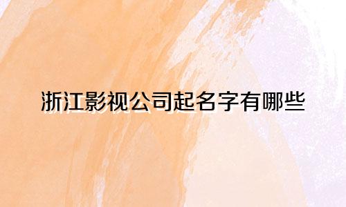 浙江影视公司起名字有哪些