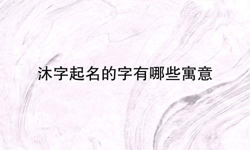 沐字起名的字有哪些寓意