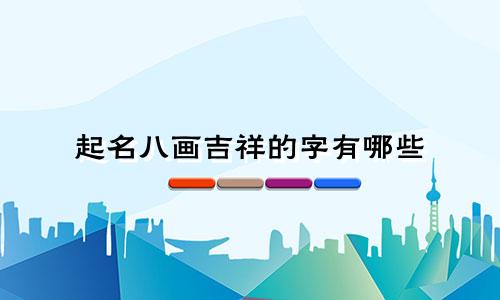 起名八画吉祥的字有哪些
