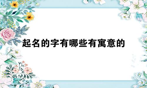 起名的字有哪些有寓意的