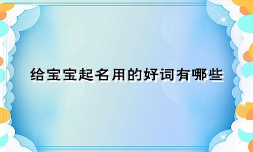 给宝宝起名用的好词有哪些