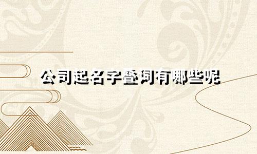 公司起名字叠词有哪些呢