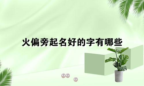 火偏旁起名好的字有哪些