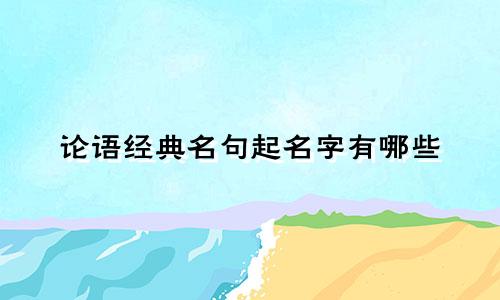 论语经典名句起名字有哪些