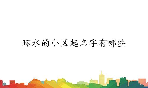 环水的小区起名字有哪些