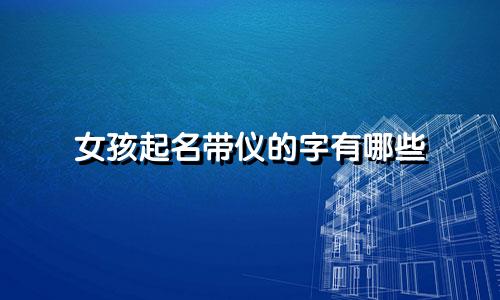 女孩起名带仪的字有哪些