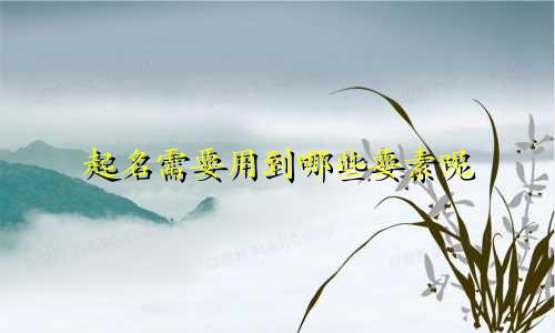 起名需要用到哪些要素呢