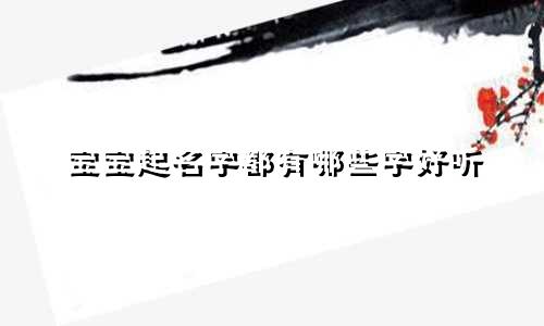 宝宝起名字都有哪些字好听