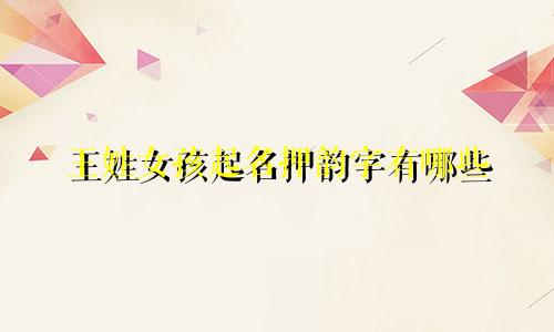 王姓女孩起名押韵字有哪些