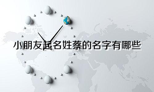 小朋友起名姓蔡的名字有哪些