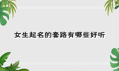 女生起名的套路有哪些好听