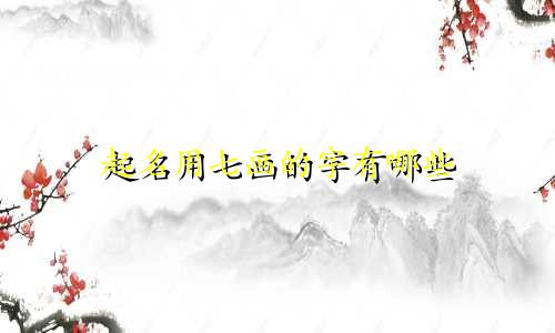 起名用七画的字有哪些
