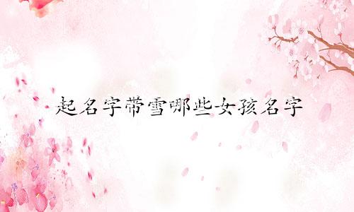 起名字带雪哪些女孩名字