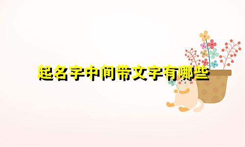 起名字中间带文字有哪些