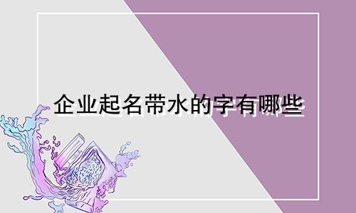 企业起名带水的字有哪些