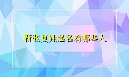 靳张复姓起名有哪些人