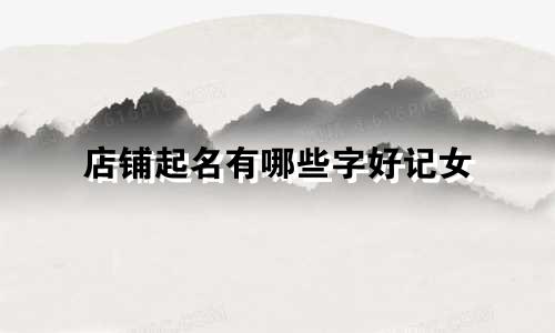 店铺起名有哪些字好记女