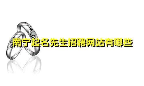 南宁起名先生招聘网站有哪些