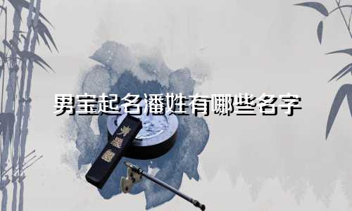 男宝起名潘姓有哪些名字