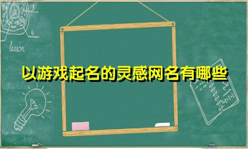 以游戏起名的灵感网名有哪些