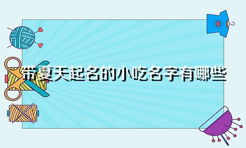 带夏天起名的小吃名字有哪些