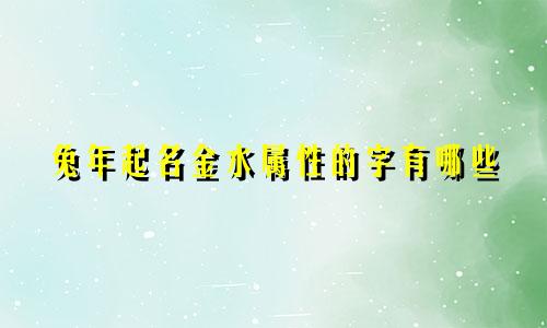 兔年起名金水属性的字有哪些