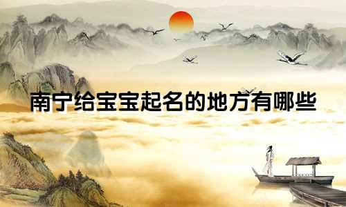 南宁给宝宝起名的地方有哪些